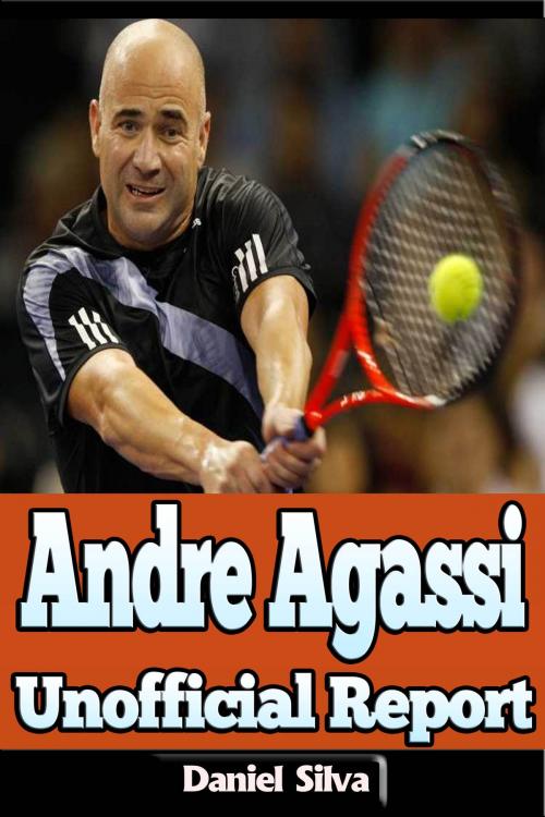 Cover of the book Andre Agassi – Unofficial Report by Daniel Silva, P Maldonado Publishing