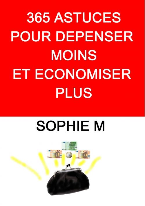 Cover of the book 365 astuces pour dépenser moins et économiser plus by SOPHIE M, SOPHIE M