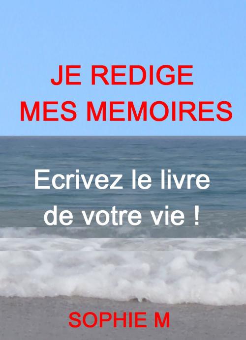 Cover of the book JE REDIGE MES MEMOIRES by SOPHIE M, SOPHIE M