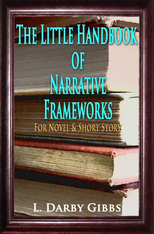 Cover of the book The Little Handbook of Narrative Frameworks by L. Darby Gibbs, Inkabout Publishing