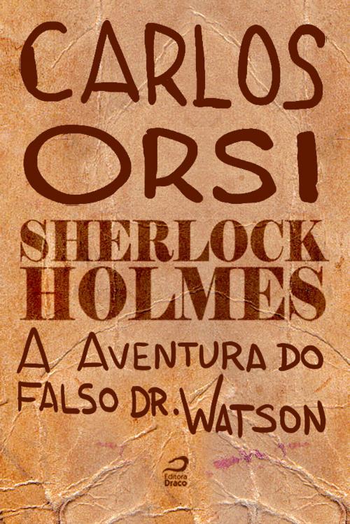 Cover of the book Sherlock Holmes - A aventura do falso Dr. Watson by Carlos Orsi, Editora Draco
