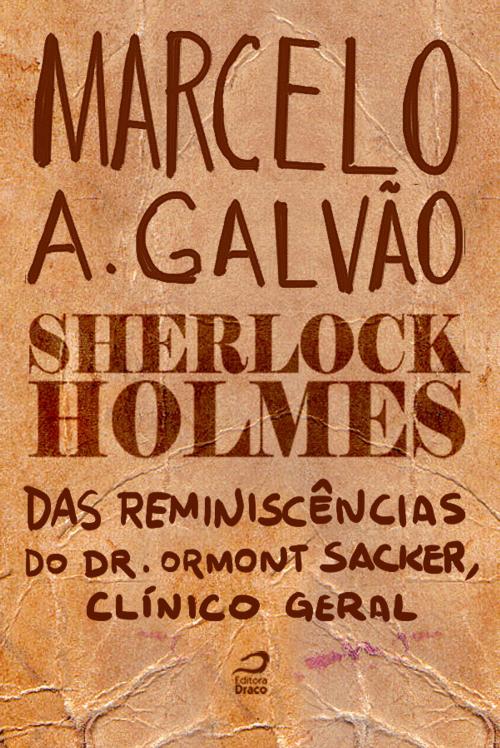Cover of the book Sherlock Holmes - Reminiscências do Dr. Ormond Sacker, clínico geral by Marcelo A. Galvão, Editora Draco