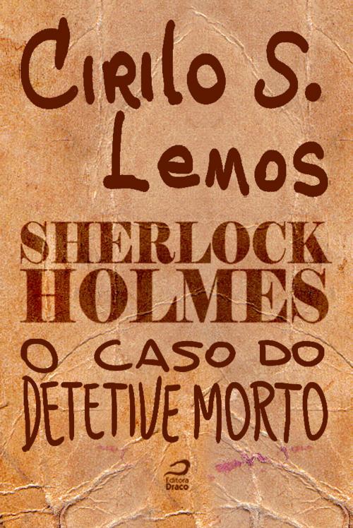 Cover of the book Sherlock Holmes - O caso do detetive morto by Cirilo S. Lemos, Editora Draco