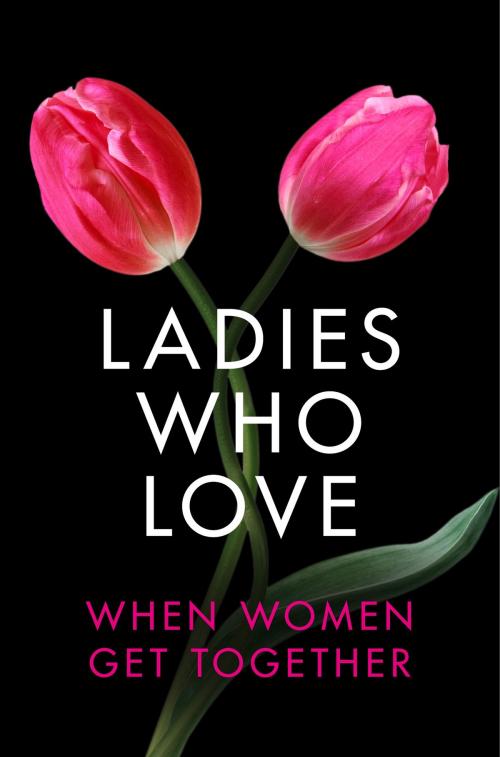 Cover of the book Ladies Who Love: An Erotica Collection by Heather Towne, de Fer, Rachel Randall, Izzy French, Elizabeth Coldwell, Giselle Renarde, HarperCollins Publishers