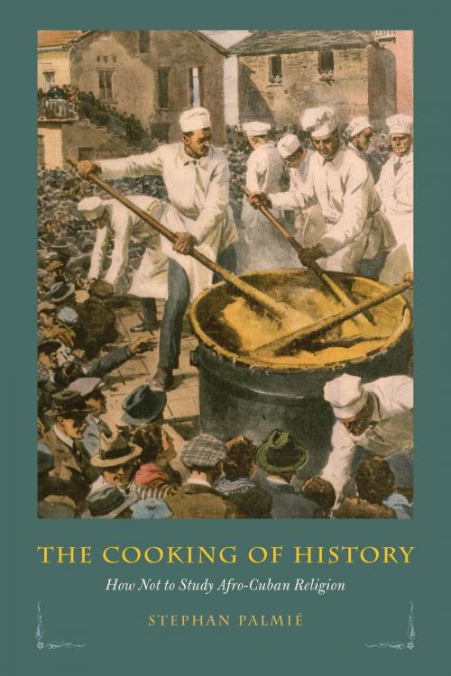 Cover of the book The Cooking of History by Stephan Palmié, University of Chicago Press