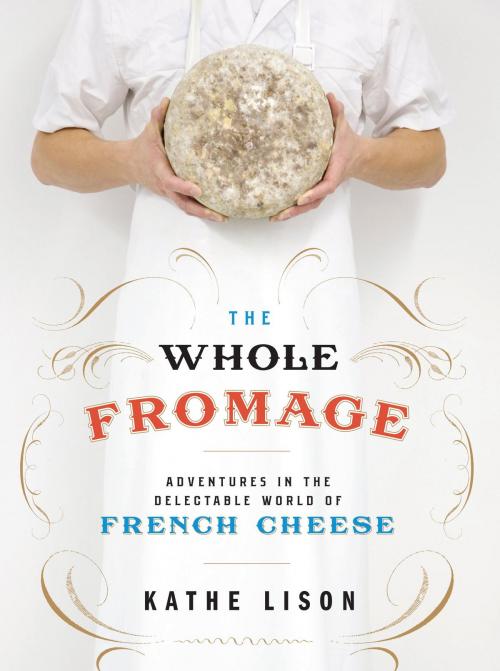 Cover of the book The Whole Fromage by Kathe Lison, Crown/Archetype