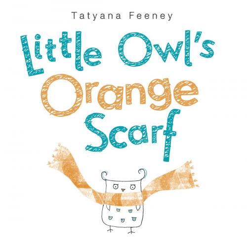 Cover of the book Little Owl's Orange Scarf by Tatyana Feeney, Random House Children's Books