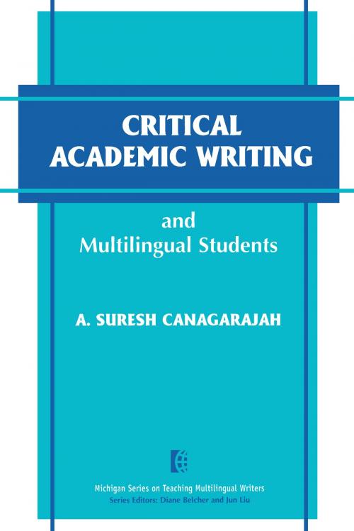 Cover of the book Critical Academic Writing and Multilingual Students by Attelstan Suresh Canagarajah, University of Michigan Press