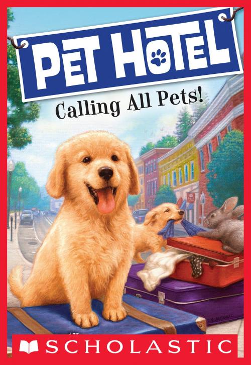 Cover of the book Pet Hotel #1: Calling All Pets! by Kate Finch, Scholastic Inc.