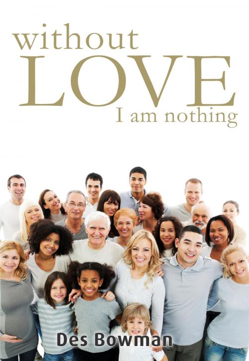 Cover of the book Without Love I Am Nothing by Des Bowman, Des Bowman (Self Publishing)