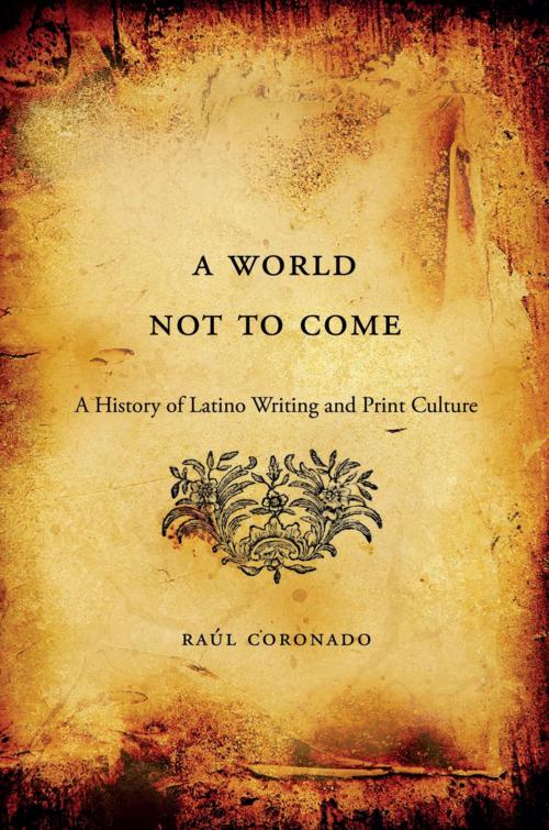 Cover of the book A World Not to Come by Raúl Coronado, Harvard University Press
