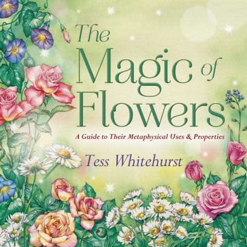 Cover of the book The Magic of Flowers by Tess Whitehurst, Llewellyn Worldwide, LTD.