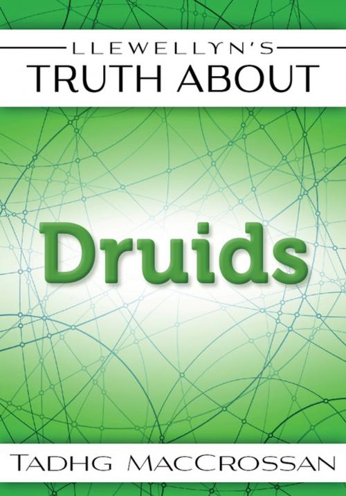 Cover of the book Llewellyn's Truth About The Druids by Tadhg MacCrossan, Llewellyn Worldwide, LTD.