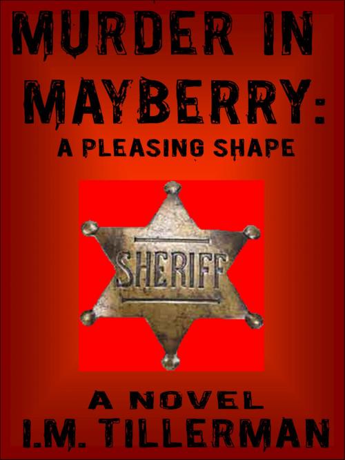 Cover of the book Murder in Mayberry: A Pleasing Shape by I.M. Tillerman, SynergEbooks