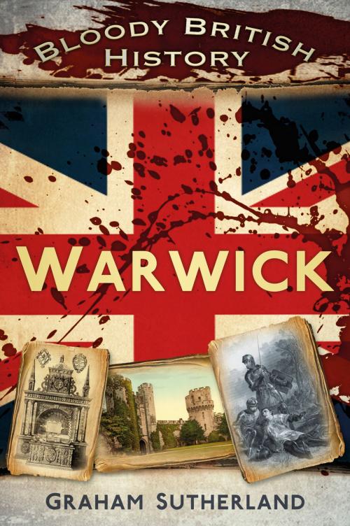 Cover of the book Bloody British History: Warwick by Graham Sutherland, The History Press