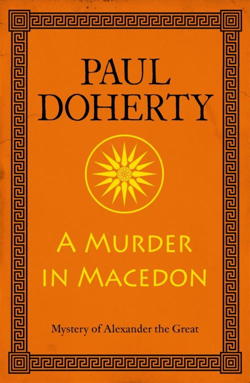 Cover of the book A Murder in Macedon (Alexander the Great Mysteries, Book 1) by Paul Doherty, Headline