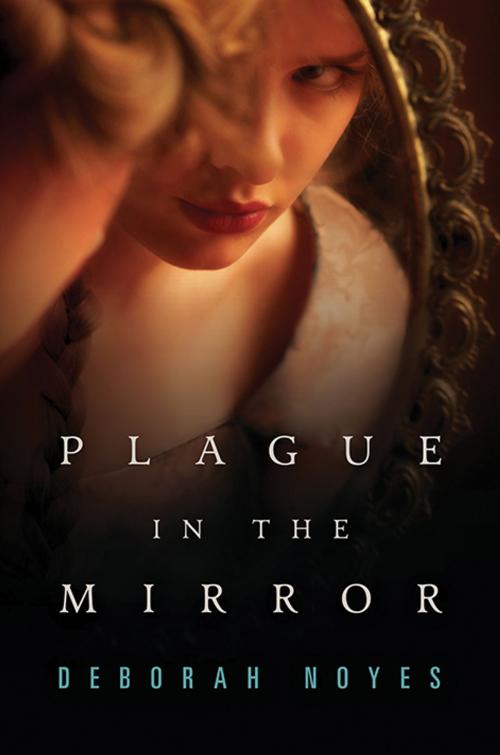 Cover of the book Plague in the Mirror by Deborah Noyes, Candlewick Press