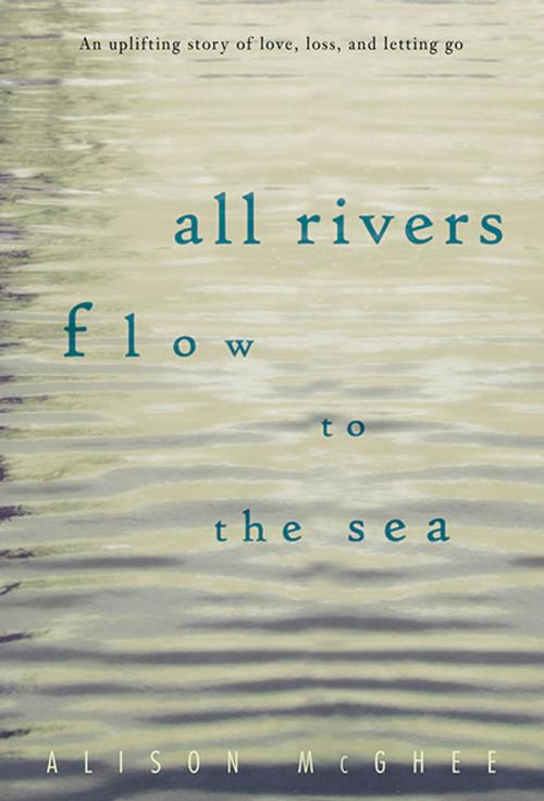 Cover of the book All Rivers Flow to the Sea by Alison McGhee, Candlewick Press