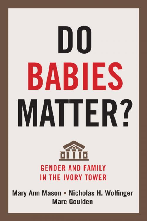 Cover of the book Do Babies Matter? by Mary Ann Mason, Nicholas H. Wolfinger, Marc Goulden, Rutgers University Press