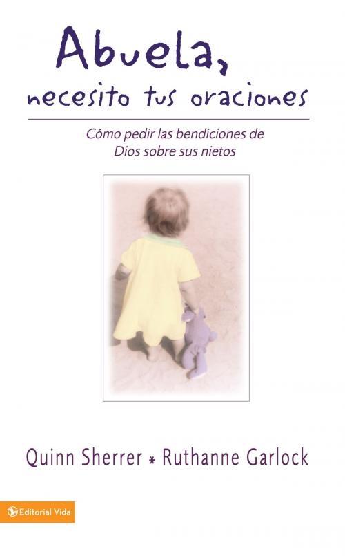 Cover of the book Abuela, necesito tus oraciones by Quin M. Sherrer, Ruthanne Garlock, Vida