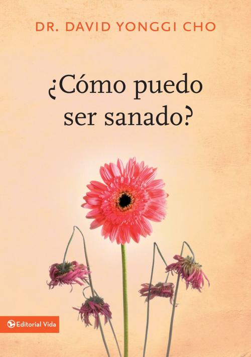 Cover of the book ¿Cómo puedo ser sanado? by Pastor David Yonggi Cho, Vida