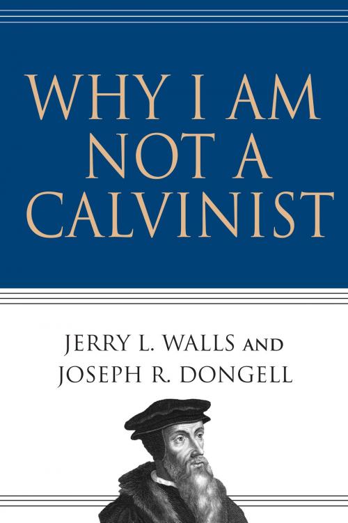 Cover of the book Why I Am Not a Calvinist by Jerry L. Walls, Joseph R. Dongell, IVP Books