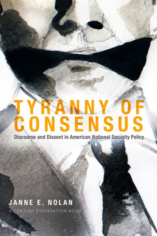 Cover of the book Tyranny of Consensus by Janne E. Nolan, The Century Foundation, Inc.