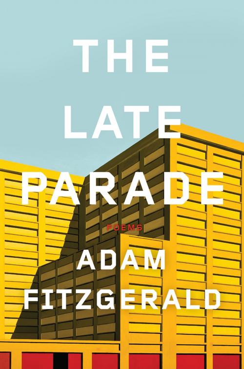 Cover of the book The Late Parade: Poems by Adam Fitzgerald, Liveright