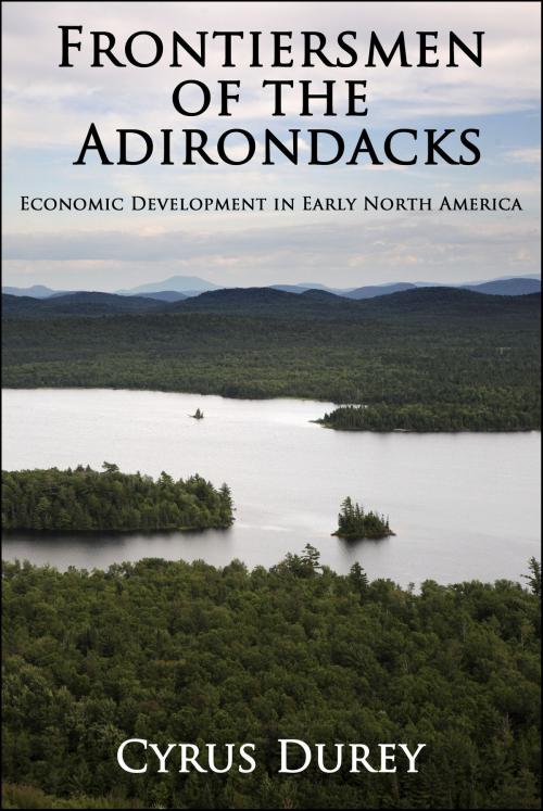 Cover of the book Frontiersmen of the Adirondacks: Economic Development in Early North America by Cyrus Durey, John Agno