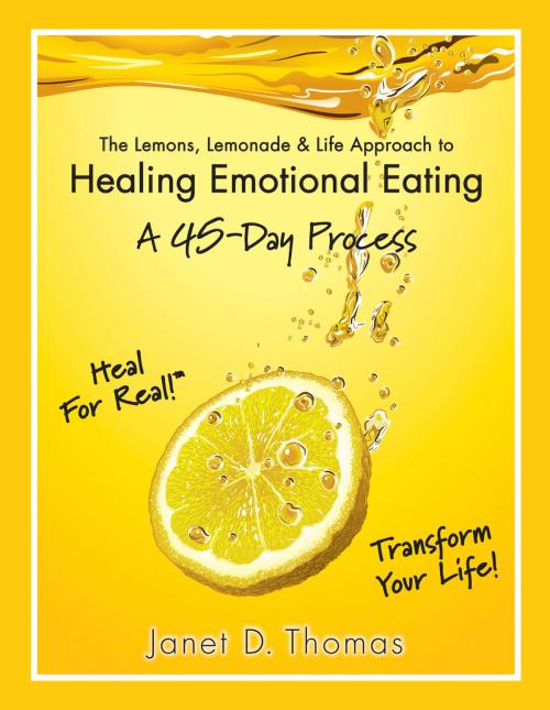 Cover of the book The Lemons, Lemonade & Life Approach to Healing Emotional Eating: A 45–Day Process by Janet D. Thomas, Janet D. Thomas
