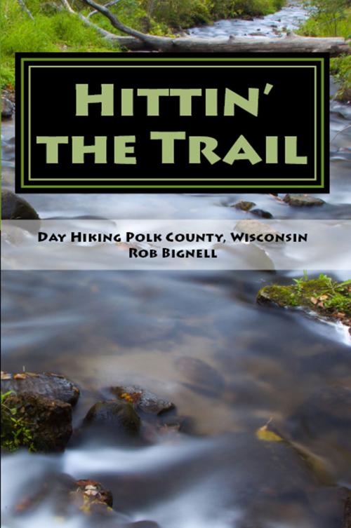 Cover of the book Hittin’ the Trail: Day Hiking Polk County, Wisconsin by Rob Bignell, Rob Bignell