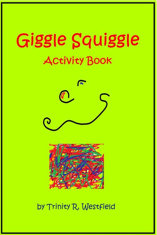 Cover of the book Giggle Squiggle (Activity Book) by Trinity R. Westfield, Trinity R. Westfield