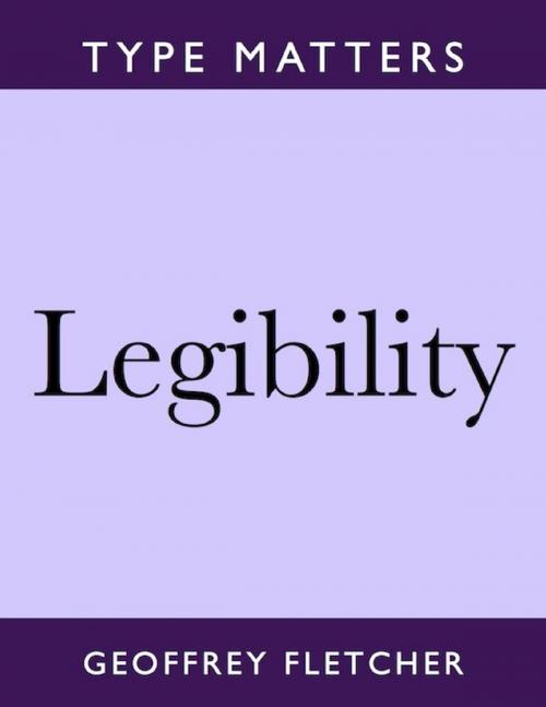 Cover of the book Legibility: Type Matters by Geoffrey Fletcher, Geoffrey Fletcher