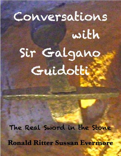 Cover of the book Conversations with Sir Galgano Guidotti, The Real Sword in the Stone by Ronald Ritter, Sussan Evermore, Ronald Ritter & Sussan Evermore
