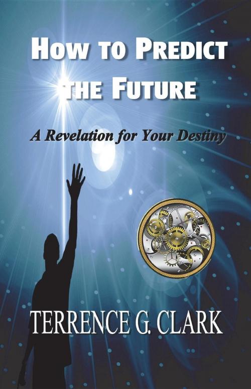 Cover of the book How to Predict the Future by Terrence Gene Clark, The Glory Cloud publications LLC