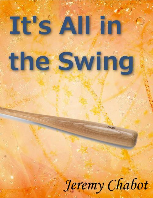 Cover of the book It's All in the Swing by Jeremy Chabot, Jeremy Chabot