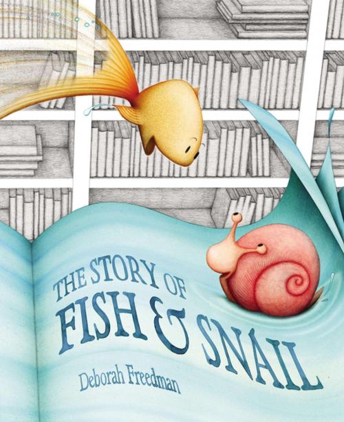 Cover of the book The Story of Fish and Snail by Deborah Freedman, Penguin Young Readers Group