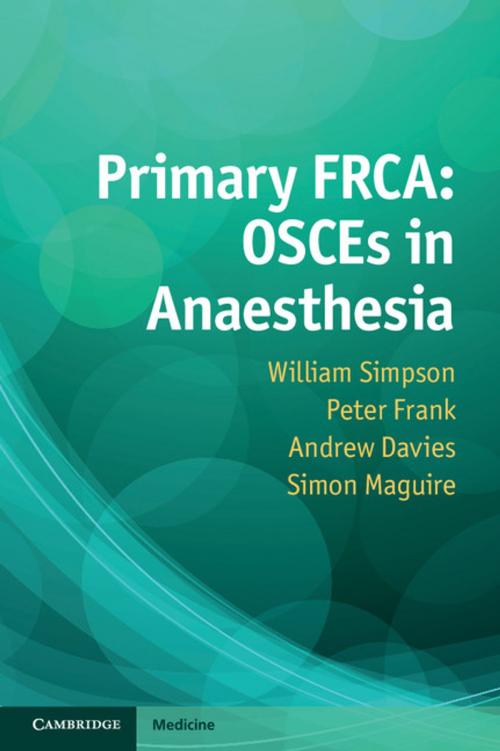 Cover of the book Primary FRCA: OSCEs in Anaesthesia by William Simpson, Peter Frank, Andrew Davies, Simon Maguire, Cambridge University Press