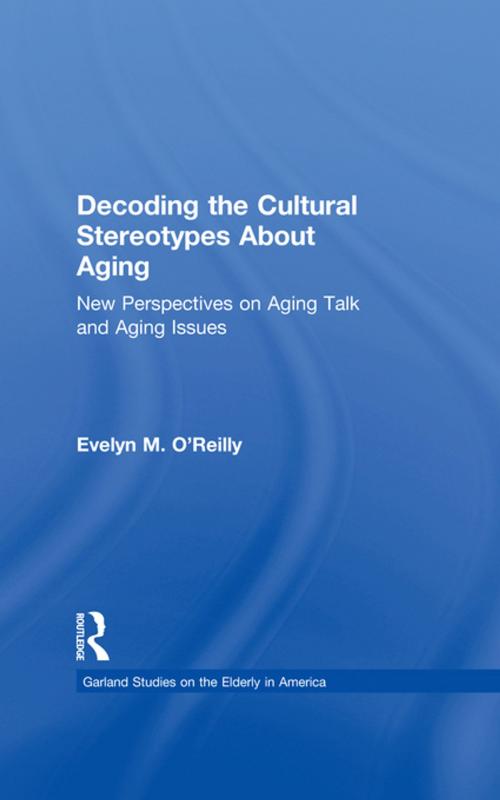 Cover of the book Decoding the Cultural Stereotypes About Aging by Evelyn M. O'Reilly, Taylor and Francis