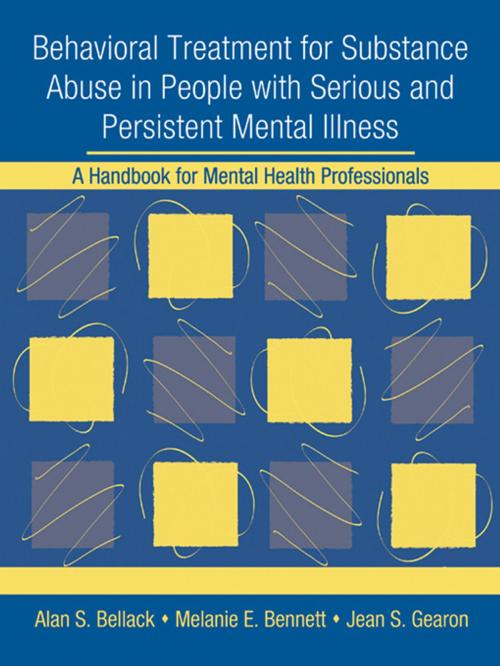 Cover of the book Behavioral Treatment for Substance Abuse in People with Serious and Persistent Mental Illness by Alan S. Bellack, Melanie E. Bennett, Jean S. Gearon, Taylor and Francis