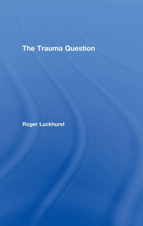 Cover of the book The Trauma Question by Roger Luckhurst, Taylor and Francis