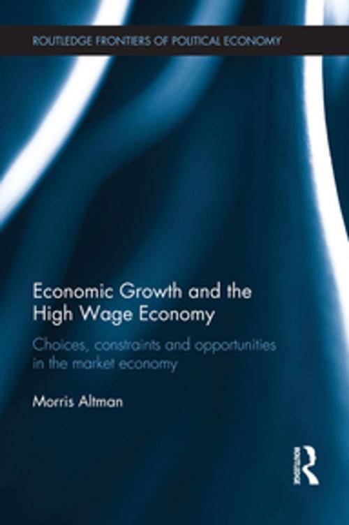 Cover of the book Economic Growth and the High Wage Economy by Morris Altman, Taylor and Francis