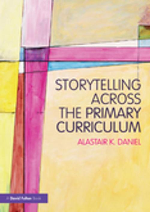 Cover of the book Storytelling across the Primary Curriculum by Alastair K Daniel, Taylor and Francis