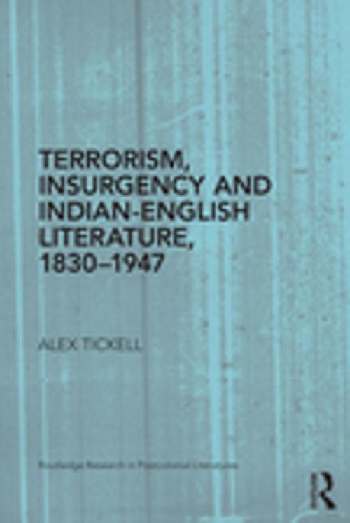 Cover of the book Terrorism, Insurgency and Indian-English Literature, 1830-1947 by Alex Tickell, Taylor and Francis
