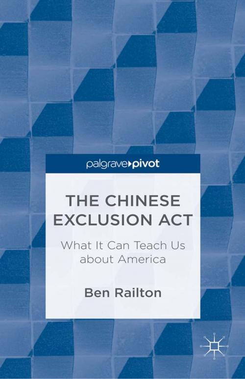 Cover of the book The Chinese Exclusion Act: What It Can Teach Us about America by B. Railton, Palgrave Macmillan US