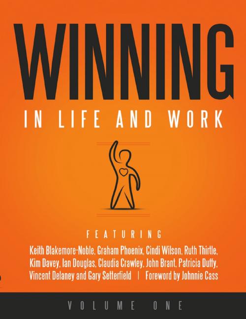 Cover of the book Winning in Life and Work: Volume One by Keith Blakemore-Noble, Cindi Wilson, Ruth Thirtle, Kim Davey, Ian Douglas, Claudia Crawley, John Brant, Patricia Duffy, Vincent Delaney, Graham Phoenix, Gary Setterfield, Johnnie Cass, Lulu.com