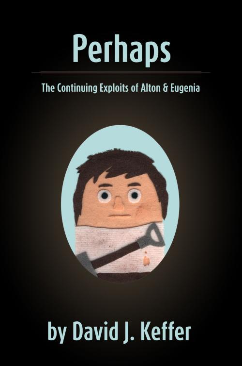 Cover of the book Perhaps: The Continuing Exploits of Alton & Eugenia by David Keffer, David Keffer