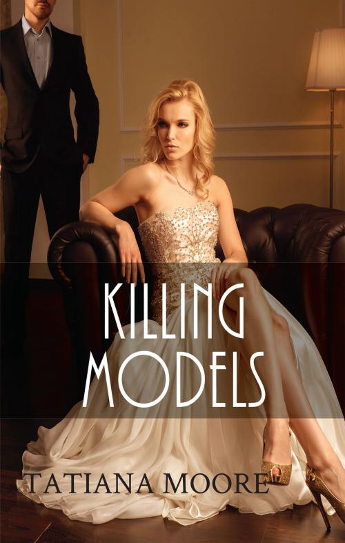 Cover of the book Killing Models by Tatiana Moore, Tatiana Moore