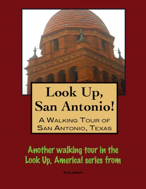 Cover of the book Look Up, San Antonio! A Walking Tour of San Antonio, Texas by Doug Gelbert, Doug Gelbert