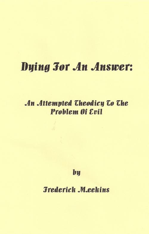 Cover of the book Dying for an Answer: An Attempted Theodicy to the Problem of Evil by Frederick Meekins, Frederick Meekins
